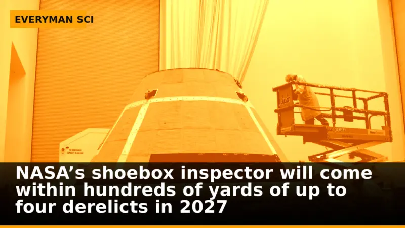 NASA’s shoebox inspector will come within hundreds of yards of up to four derelicts in 2027